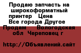 Продаю запчасть на широкоформатный принтер › Цена ­ 950 - Все города Другое » Продам   . Вологодская обл.,Череповец г.